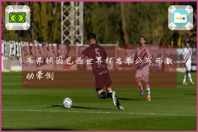 韦弗顿因巴西世界杯名单公布而激动晕倒